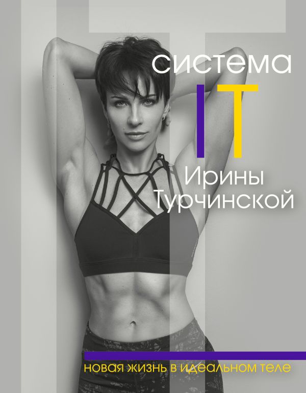 Система IT Ирины Турчинской: новая жизнь в идеальном теле Система IT Ирины Турчинской: новая жизнь в идеальном теле Турчинская И.