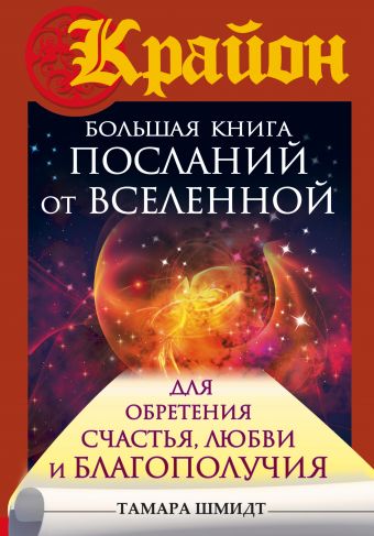 Крайон. Большая книга посланий от Вселенной для обретения Счастья, Любви и Благополучия Крайон. Большая книга посланий от Вселенной для обретения Счастья, Любви и Благополучия Шмидт Тамара