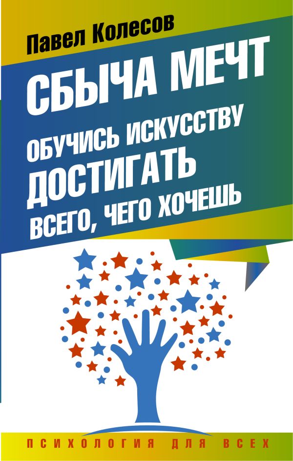 Сбыча мечт: обучись искусству достигать всего, чего хочешь Сбыча мечт: обучись искусству достигать всего, чего хочешь Колесов Павел