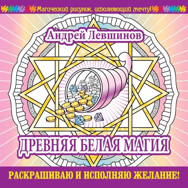 Древняя белая магия. Раскрашиваю и исполняю желание! Древняя белая магия. Раскрашиваю и исполняю желание! Левшинов А.А.