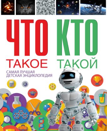 Что такое. Кто такой. Самая лучшая детская энциклопедия Что такое. Кто такой. Самая лучшая детская энциклопедия