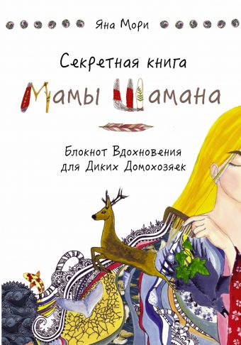 Секретная книга Мамы Шамана. Блокнот Вдохновения для Диких Домохозяек Секретная книга Мамы Шамана. Блокнот Вдохновения для Диких Домохозяек Мори Я.