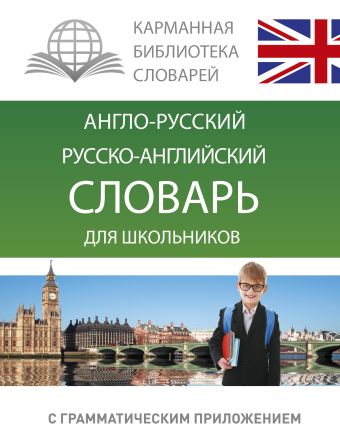 Англо-русский. Русско-английский словарь для школьников с грамматическим приложением Англо-русский. Русско-английский словарь для школьников с грамматическим приложением .