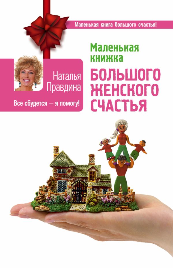 Маленькая книжка большого женского счастья. Все сбудется - я помогу! Маленькая книжка большого женского счастья. Все сбудется - я помогу! Правдина Н.Б.