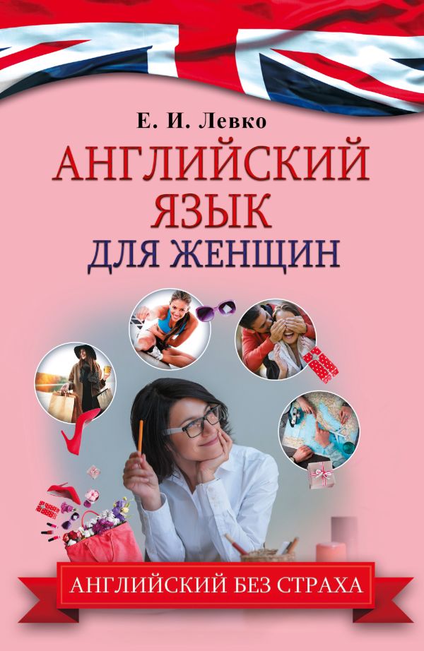 Английский язык ДЛЯ ЖЕНЩИН Английский язык ДЛЯ ЖЕНЩИН Левко Е.И.