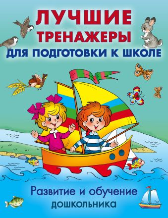 Развитие и обучение дошкольника. Лучшие тренажеры для подготовки к школе Развитие и обучение дошкольника. Лучшие тренажеры для подготовки к школе .