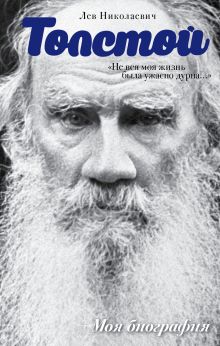 Лев Толстой. Не вся моя жизнь была ужасно дурна