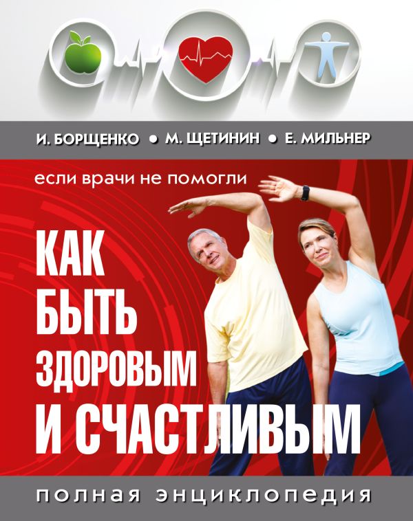 Если врачи не помогли: как быть здоровым и счастливым. Полная энциклопедия Если врачи не помогли: как быть здоровым и счастливым. Полная энциклопедия Мильнер Е., Борщенко И.А., Щетинин М.
