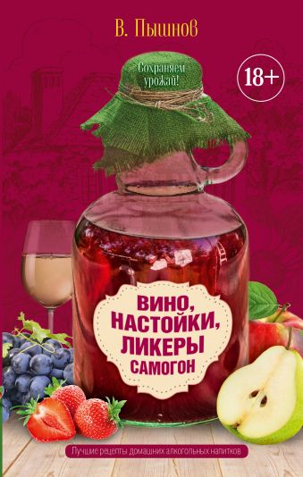 Вино, настойки, ликеры, самогон Вино, настойки, ликеры, самогон Пышнов И.Г.