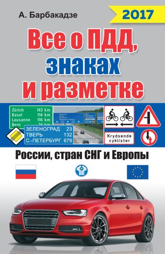 Все о ПДД, знаках и разметке России, стран СНГ и Европы 2017 Все о ПДД, знаках и разметке России, стран СНГ и Европы 2017 Барбакадзе А.О.