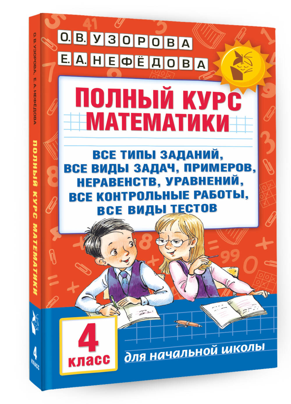 Полный курс математики. 4 класс: все типы заданий, все виды задач,  примеров, неравенств, все контрольные (Узорова Ольга Васильевна, Нефедова  Елена Алексеевна). ISBN: 978-5-17-098013-0 ➠ купите эту книгу с доставкой в  интернет-магазине «Буквоед»