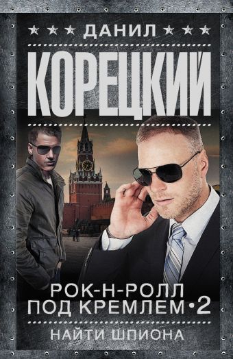 Рок-н-ролл под Кремлем-2. Найти шпиона Рок-н-ролл под Кремлем-2. Найти шпиона Корецкий Д.А.