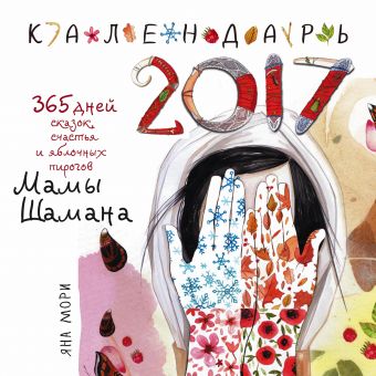 Яна Мори 365 дней сказок, счастья и яблочных пирогов Мамы Шамана. Календарь 2017