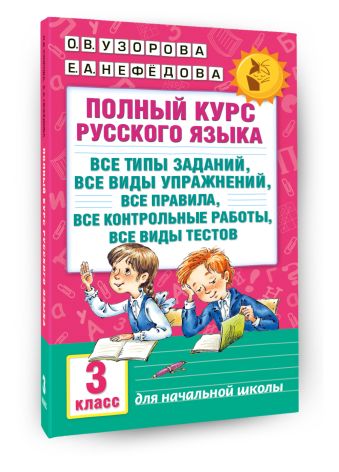 Полный курс русского языка: 3-й кл.: все типы заданий, все виды упражн., все правила, все контр.работы, все виды тестов Полный курс русского языка: 3-й кл.: все типы заданий, все виды упражн., все правила, все контр.работы, все виды тестов Узорова О.В.