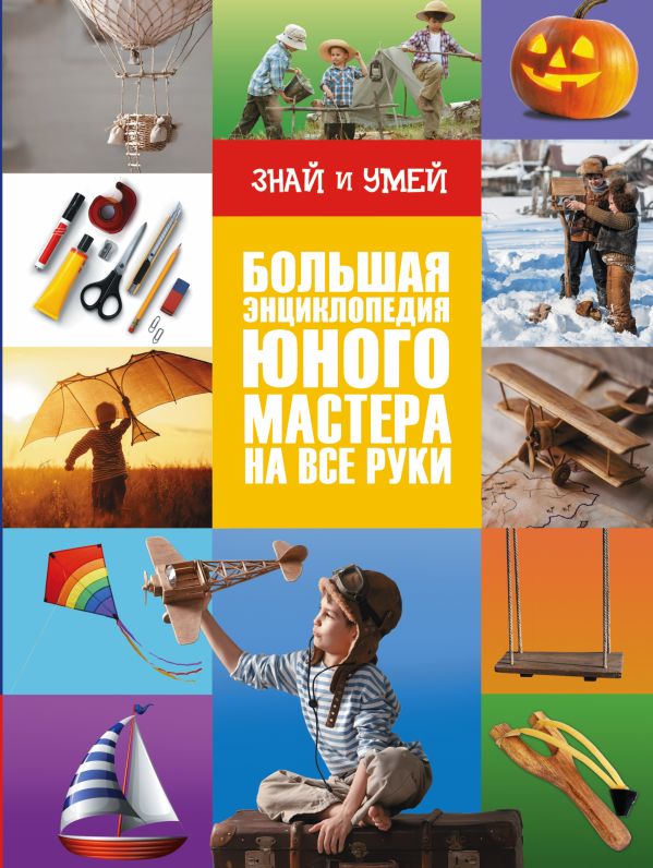 Большая энциклопедия юного мастера на все руки Большая энциклопедия юного мастера на все руки .