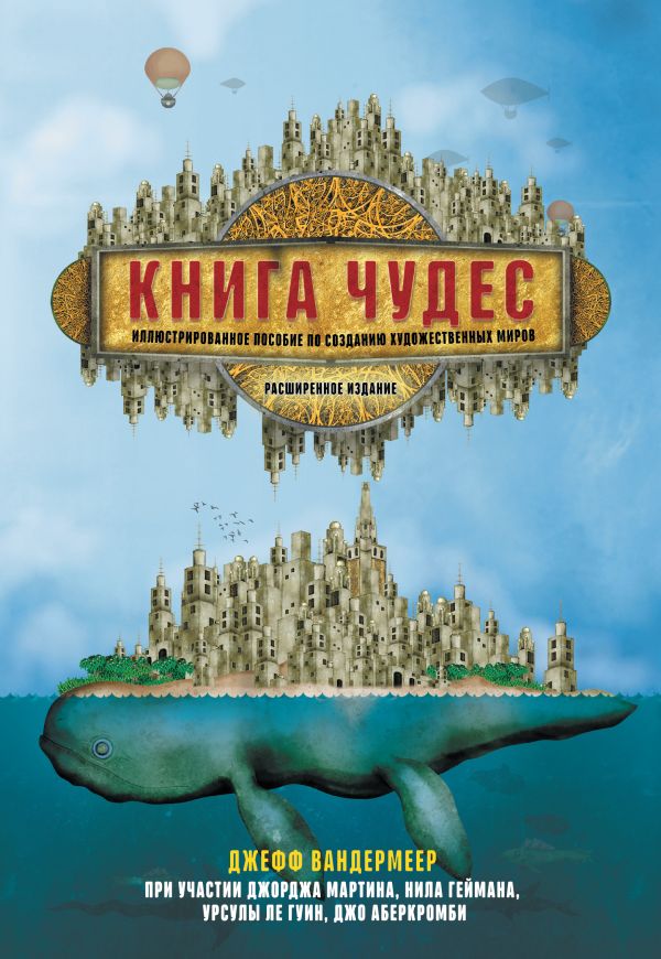 Книга чудес: Иллюстрированное пособие по созданию художественных миров. Мартин Джордж Р.Р., Гейман Нил, Аберкромби Джо, Вандермеер Джефф, Ле Гуин Урсула