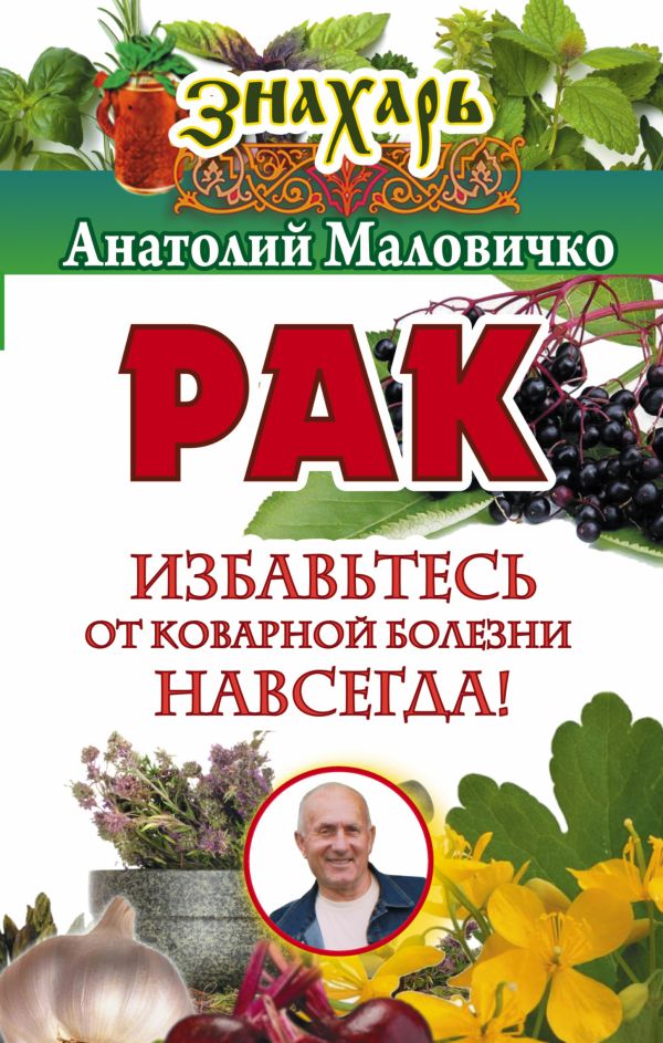 Рак. Избавьтесь от коварной болезни навсегда! Рак. Избавьтесь от коварной болезни навсегда! Маловичко Анатолий