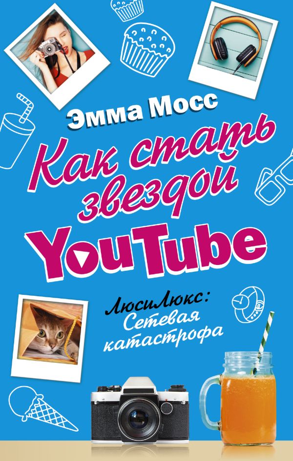 Как стать звездой YouTube. ЛюсиЛюкс: Сетевая катастрофа : Эмма Мосс