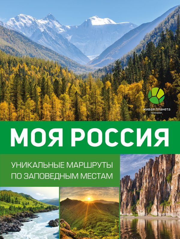 Моя Россия. Уникальные маршруты по заповедным местам Моя Россия. Уникальные маршруты по заповедным местам Горбатовский В.В.