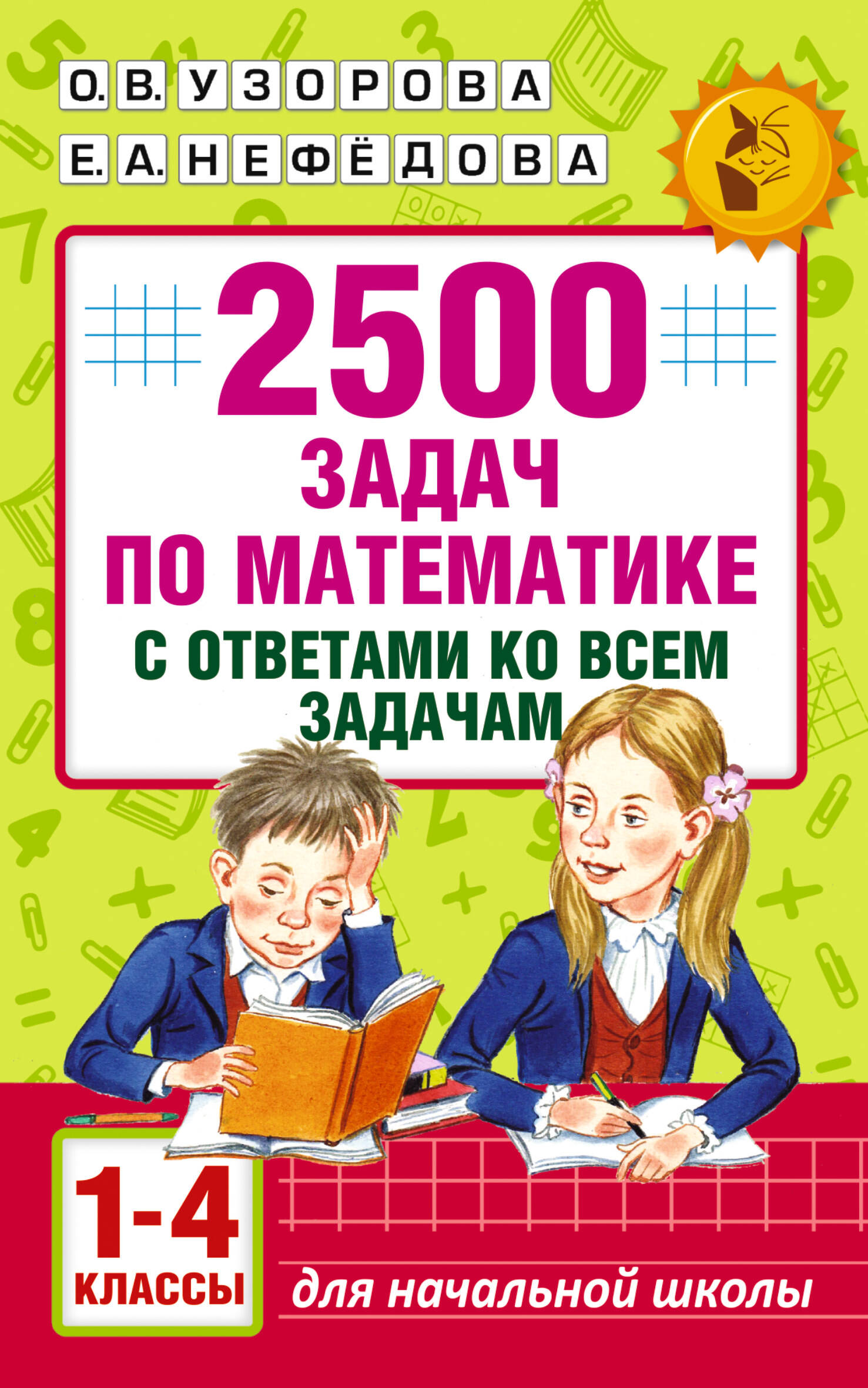 2500 задач по математике с ответами ко всем задачам. 1-4 классы (Узорова  Ольга Васильевна, Нефедова Елена Алексеевна). ISBN: 978-5-17-099911-8 ➠  купите эту книгу с доставкой в интернет-магазине «Буквоед»