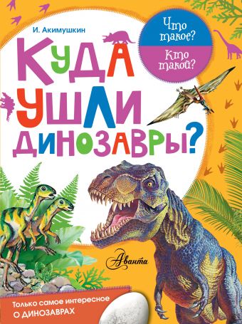 Куда ушли динозавры? Куда ушли динозавры? Акимушкин И.