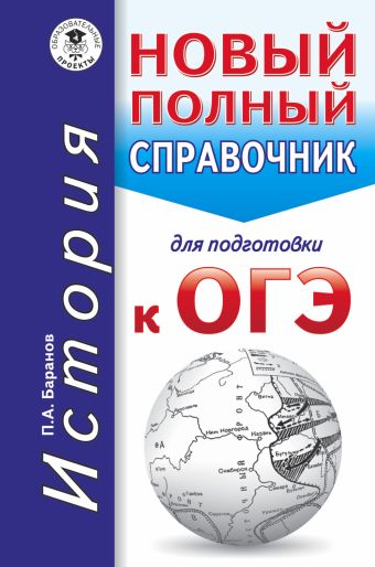 ОГЭ. История. Новый полный справочник для подготовки к ОГЭ ОГЭ. История. Новый полный справочник для подготовки к ОГЭ Баранов П.А.