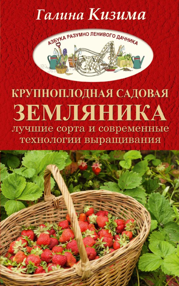 Крупноплодная садовая земляника. Лучшие сорта и современные технологии выращивания Крупноплодная садовая земляника. Лучшие сорта и современные технологии выращивания Кизима Г.А.
