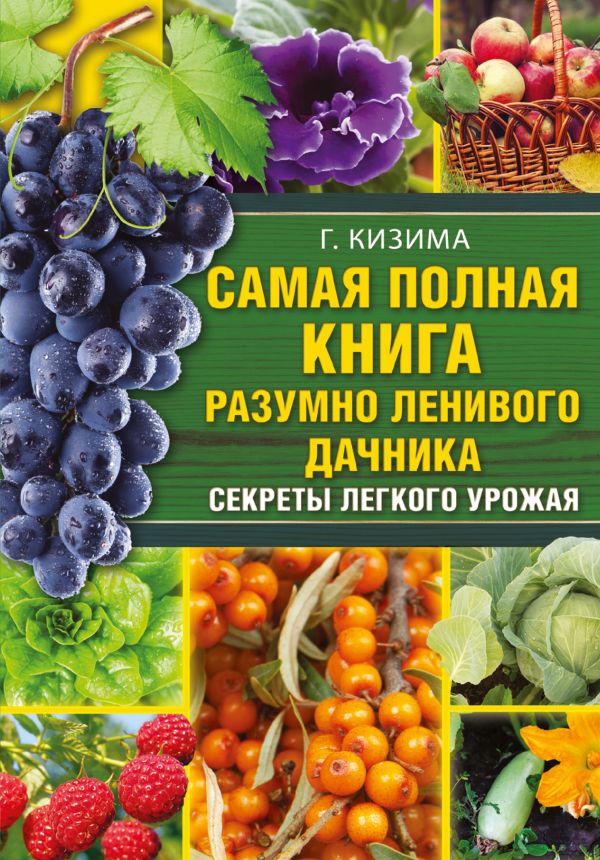 Самая полная книга разумно ленивого дачника. Секреты легкого урожая Самая полная книга разумно ленивого дачника. Секреты легкого урожая Кизима Г.А.