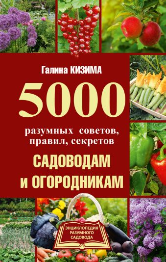 5000 разумных советов, правил, секретов садоводам и огородникам 5000 разумных советов, правил, секретов садоводам и огородникам Кизима Г.А.