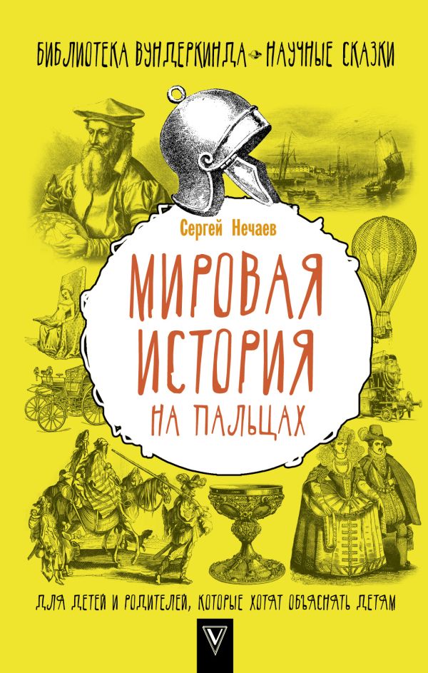 Мировая история на пальцах. Для детей и родителей, которые хотят объяснять детям Мировая история на пальцах. Для детей и родителей, которые хотят объяснять детям Нечаев С.Ю.