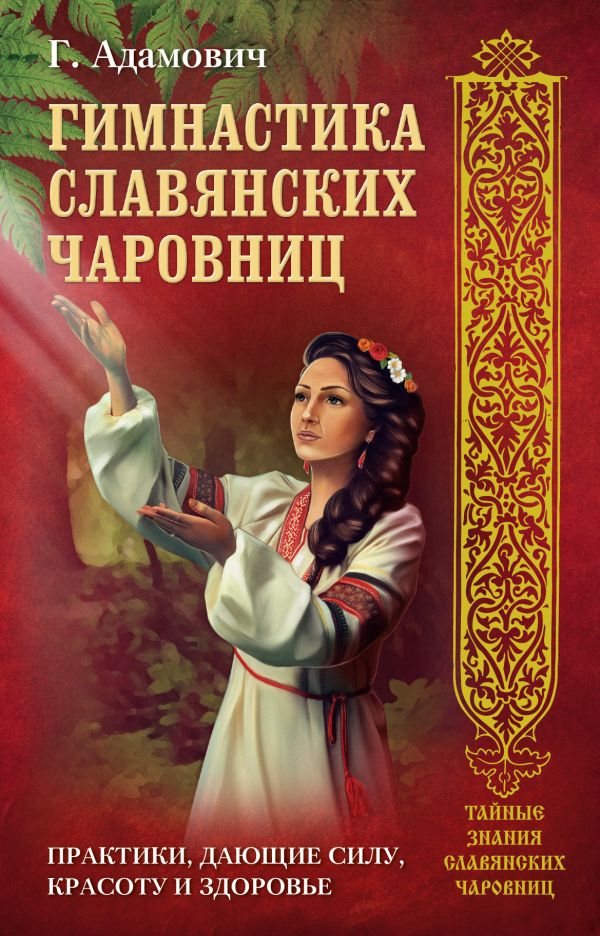 Гимнастика славянских чаровниц. Практики, дающие силу, красоту и здоровье. Гимнастика славянских чаровниц. Практики, дающие силу, красоту и здоровье. Адамович Г.