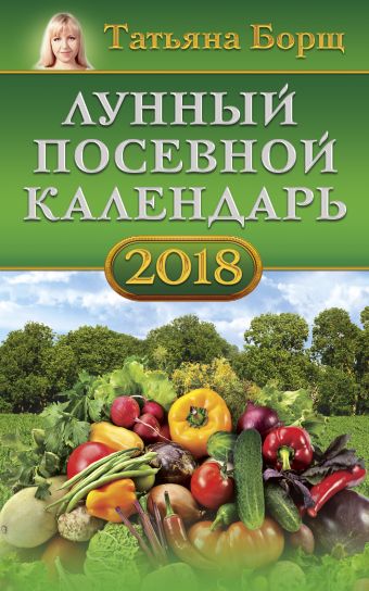 Борщ Татьяна Лунный посевной календарь на 2018 год календарь садовода огородника