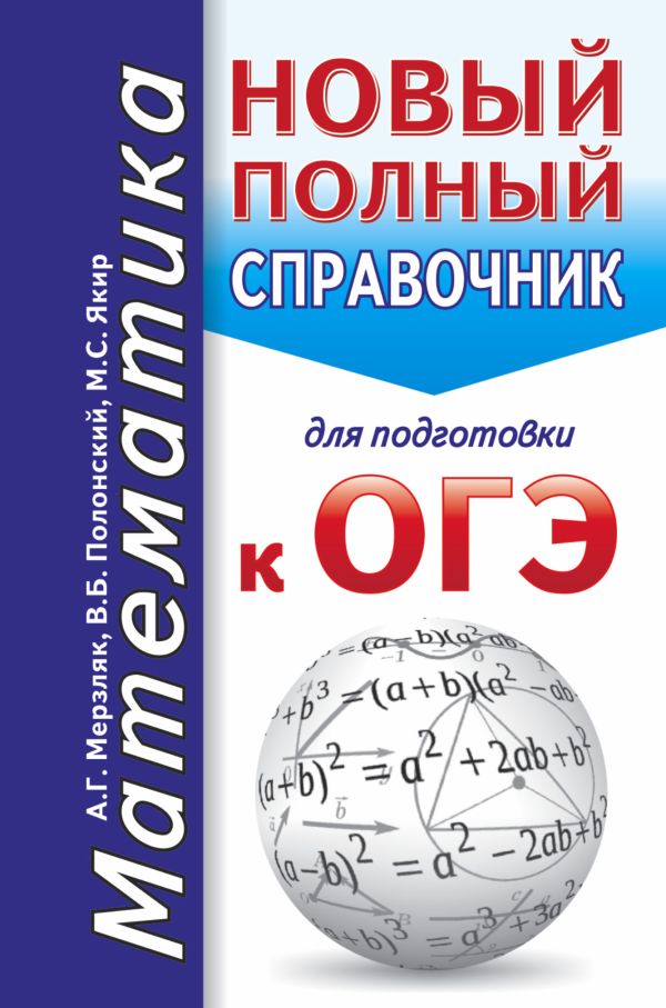 ОГЭ. Математика. Новый полный справочник для подготовки к ОГЭ ОГЭ. Математика. Новый полный справочник для подготовки к ОГЭ Мерзляк А.Г., Полонский В.Б., Якир М.С.