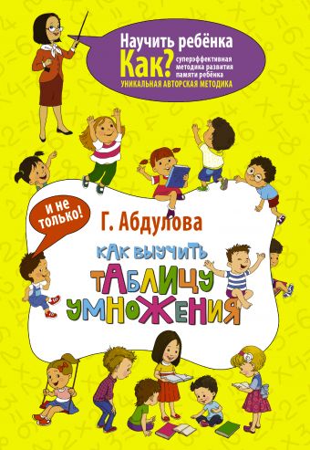 Как выучить таблицу умножения и не только Как выучить таблицу умножения и не только Абдулова Г.
