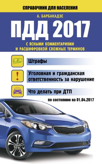 ПДД 2017 с ясными комментариями и расшифровкой сложных терминов по состоянию на 01.04.2017 г. ПДД 2017 с ясными комментариями и расшифровкой сложных терминов по состоянию на 01.04.2017 г. Барбакадзе А.О.