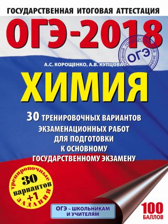ОГЭ-2018. Химия (60х84/8) 30 вариантов тренировочных экзаменационных работ по химии для подготовки к ОГЭ ОГЭ-2018. Химия (60х84/8) 30 вариантов тренировочных экзаменационных работ по химии для подготовки к ОГЭ Корощенко А.С., Купцова А.В.