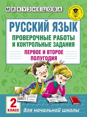 Русский язык. Проверочные работы и контрольные задания. Первое и второе полугодия. 2 класс Русский язык. Проверочные работы и контрольные задания. Первое и второе полугодия. 2 класс Кузнецова М.И.