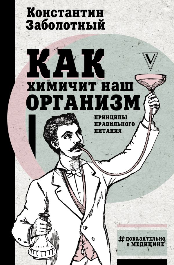 Как химичит наш организм: принципы правильного питания. Заболотный Константин Борисович