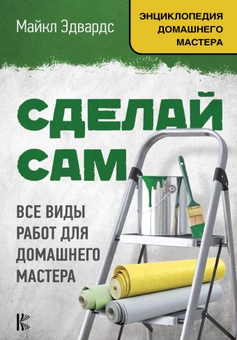 Сделай сам. Все виды работ для домашнего мастера Сделай сам. Все виды работ для домашнего мастера Эдвардс М.