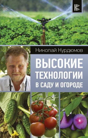 Курдюмов Николай Иванович Высокие технологии в саду и огороде