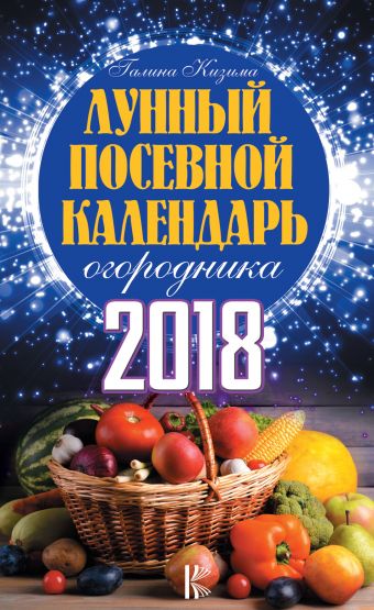 Кизима Галина Александровна Лунный посевной календарь огородника на 2018 год