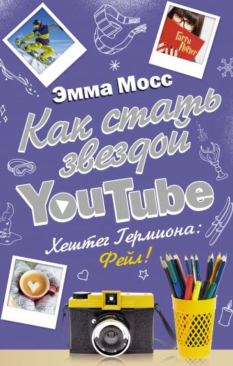 Как стать звездой YouTube. Хештег Гермиона: Фейл! Как стать звездой YouTube. Хештег Гермиона: Фейл! Мосс Эмма