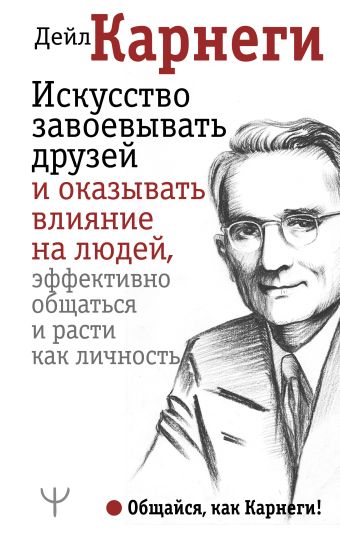 Искусство завоевывать друзей и оказывать влияние на людей, эффективно общаться и расти как личность Искусство завоевывать друзей и оказывать влияние на людей, эффективно общаться и расти как личность Карнеги Д.