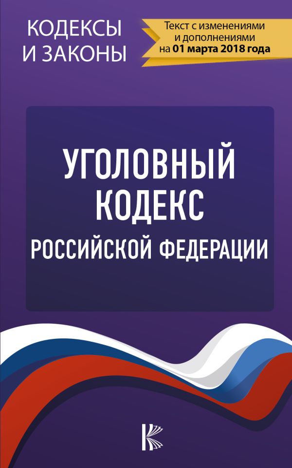 Уголовный Кодекс Российской Федерации. По состоянию на 01.03.2018 г. Уголовный Кодекс Российской Федерации. По состоянию на 01.03.2018 г. .