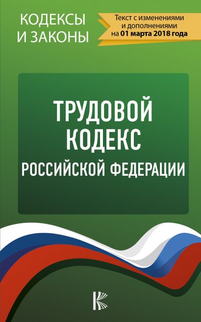 Трудовой Кодекс Российской Федерации. По состоянию на 01.03.2018 г. - фото 1