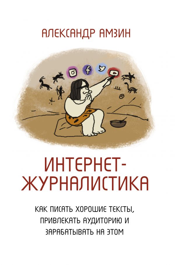 Zakazat.ru: Интернет-журналистика. Как писать хорошие тексты, привлекать аудиторию и зарабатывать на этом. Амзин Александр Анатольевич
