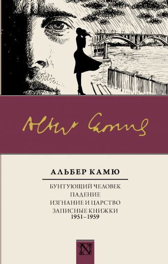 Камю Альбер Бунтующий человек. Падение. Изгнание и царство. Записные книжки (1951-1959)