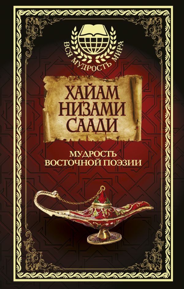 

Мудрость Восточной поэзии. Хайам, Низами, Саади.
