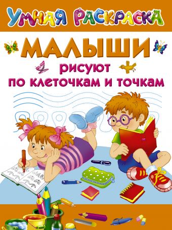 Малыши рисуют по клеточкам и точкам Малыши рисуют по клеточкам и точкам Дмитриева В.Г., Двинина Л.В., Дубровская Н.В.