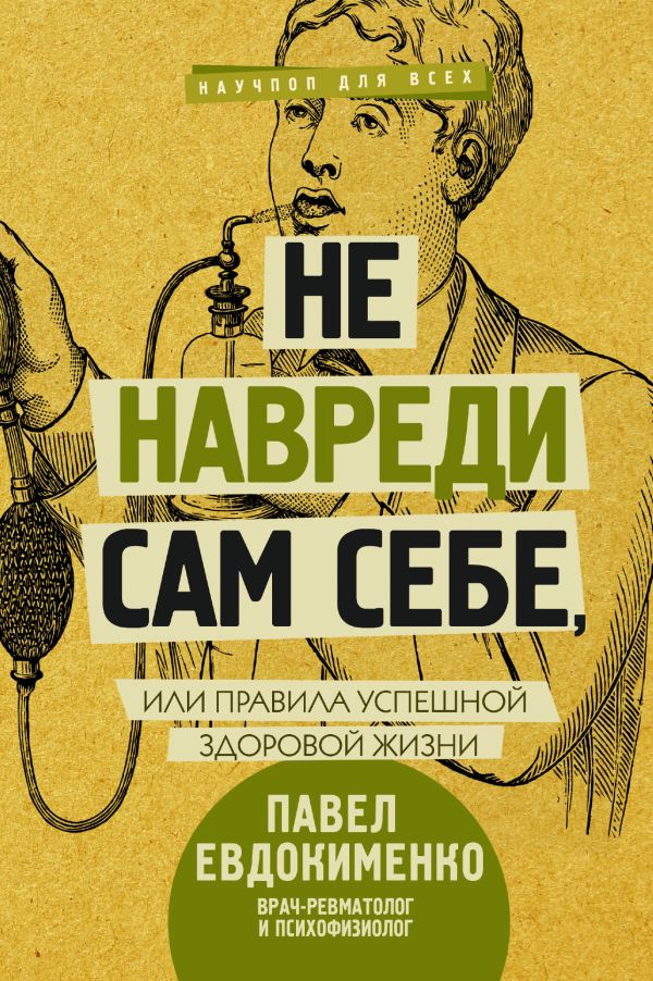 Не навреди сам себе, или Правила успешной здоровой жизни Не навреди сам себе, или Правила успешной здоровой жизни Евдокименко П.В.